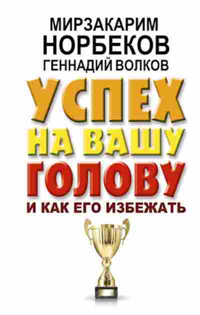 Книга Норбеков М.С. Успех на вашу голову и как его избежать, б-8270, Баград.рф